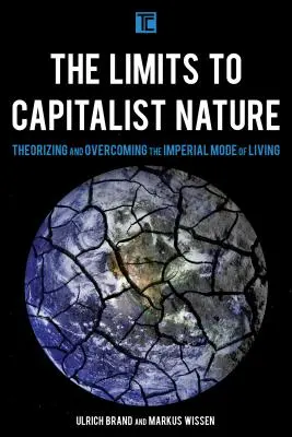 The Limits to Capitalist Nature (Limitele naturii capitaliste): Teoretizarea și depășirea modului imperial de viață - The Limits to Capitalist Nature: Theorizing and Overcoming the Imperial Mode of Living