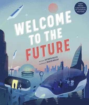 Bine ați venit în viitor: Robot Friends, Fusion Energy, Pet Dinosaurs, and More! - Welcome to the Future: Robot Friends, Fusion Energy, Pet Dinosaurs, and More!