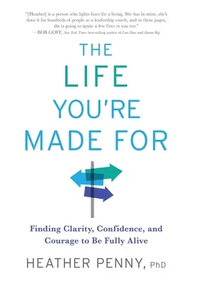 The Life You're Made For: Finding Clarity, Confidence, and Courage to be Fully Alive