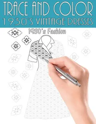 Trace and Color: Rochii vintage din anii 1930: Carte de activități pentru adulți - Trace and Color: 1930's Vintage Dresses: Adult Activity Book