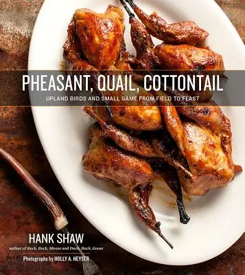 Fazan, prepeliță, coadă de bumbac: Păsări de câmp și vânat mic de la câmp la festin - Pheasant, Quail, Cottontail: Upland Birds and Small Game from Field to Feast