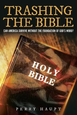 Trashing the Bible: Poate America să supraviețuiască fără temelia Cuvântului lui Dumnezeu? - Trashing the Bible: Can America Survive without the Foundation of God's Word?