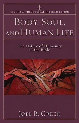 Trupul, sufletul și viața umană: Natura umanității în Biblie - Body, Soul, and Human Life: The Nature of Humanity in the Bible