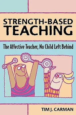 Predarea bazată pe putere: profesorul afectiv, niciun copil lăsat în urmă - Strength-Based Teaching: The Affective Teacher, No Child Left Behind