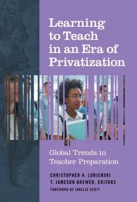 A învăța să predai într-o eră a privatizării: Tendințe globale în pregătirea profesorilor - Learning to Teach in an Era of Privatization: Global Trends in Teacher Preparation