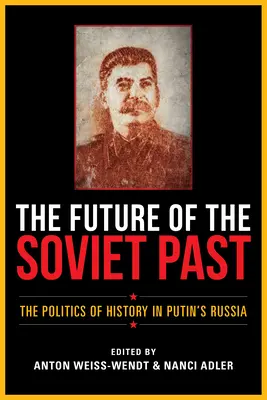 Viitorul trecutului sovietic: Politica istoriei în Rusia lui Putin - The Future of the Soviet Past: The Politics of History in Putin's Russia