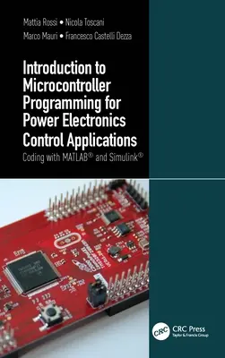 Introducere în programarea microcontrolerelor pentru aplicații de control al electronicii de putere: Codare cu Matlab(r) și Simulink(r) - Introduction to Microcontroller Programming for Power Electronics Control Applications: Coding with Matlab(r) and Simulink(r)