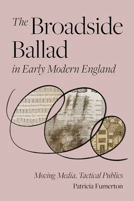 Balada Broadside în Anglia modernă timpurie: Media în mișcare, publicuri tactice - The Broadside Ballad in Early Modern England: Moving Media, Tactical Publics