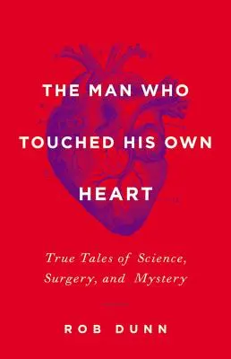Omul care și-a atins propria inimă: Povești adevărate de știință, chirurgie și mister - The Man Who Touched His Own Heart: True Tales of Science, Surgery, and Mystery
