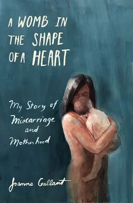 A Womb in the Shape of a Heart: Povestea mea despre avort spontan și maternitate - A Womb in the Shape of a Heart: My Story of Miscarriage and Motherhood