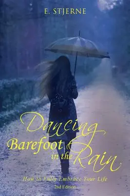 Dansând desculț în ploaie: Cum să-ți îmbrățișezi pe deplin viața Ediția a 2-a - Dancing Barefoot in the Rain: How to Fully Embrace Your Life 2nd Edition