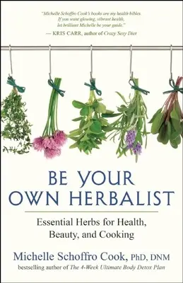 Fii propriul tău fitoterapeut: Ierburi esențiale pentru sănătate, frumusețe și gătit - Be Your Own Herbalist: Essential Herbs for Health, Beauty, and Cooking