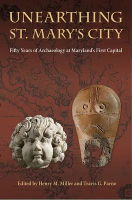 Descoperirea orașului St: Cincizeci de ani de arheologie în prima capitală a statului Maryland - Unearthing St. Mary's City: Fifty Years of Archaeology at Maryland's First Capital