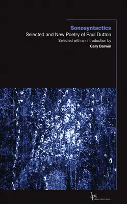 Sonosyntactics: Poezia selectată și nouă a lui Paul Dutton - Sonosyntactics: Selected and New Poetry of Paul Dutton