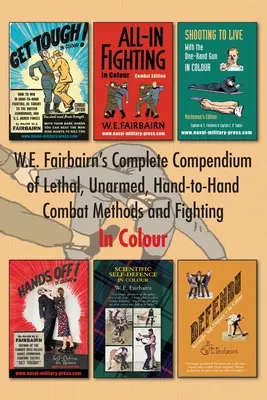 W.E. Fairbairn's Complete Compendium of Lethal, Unarmed, Hand-to-Hand Combat Methods and Fighting. În culori - W.E. Fairbairn's Complete Compendium of Lethal, Unarmed, Hand-to-Hand Combat Methods and Fighting. In Colour