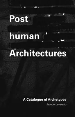 Arhitectura postumană: Un catalog al arhetipurilor - Posthuman Architecture: A Catalogue of Archetypes