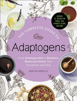 Ghidul complet pentru adaptogeni: De la Ashwagandha la Rhodiola, Ierburi medicinale care transformă și vindecă - The Complete Guide to Adaptogens: From Ashwagandha to Rhodiola, Medicinal Herbs That Transform and Heal