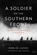 Un soldat pe frontul de sud: Memoriile italiene clasice din Primul Război Mondial - A Soldier on the Southern Front: The Classic Italian Memoir of World War 1