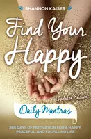 Găsește-ți Mantrele zilnice fericite: 365 de zile de motivație pentru o viață fericită, liniștită și împlinită - Find Your Happy Daily Mantras: 365 Days of Motivation for a Happy, Peaceful, and Fulfilling Life