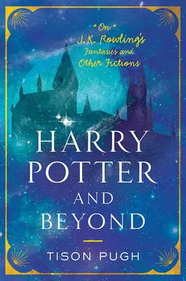Harry Potter și dincolo de el: Despre fanteziile și alte ficțiuni ale lui J. K. Rowling - Harry Potter and Beyond: On J. K. Rowling's Fantasies and Other Fictions