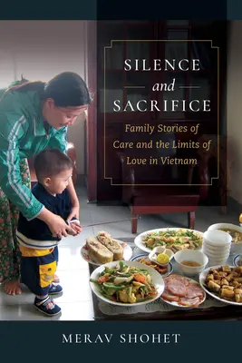 Tăcere și sacrificiu: Povești de familie despre îngrijire și limitele iubirii în Vietnam: Family Stories of Care and the Limits of Love in Vietnam - Silence and Sacrifice: Family Stories of Care and the Limits of Love in Vietnam