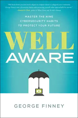 Bine informat: Stăpânește cele nouă obiceiuri de securitate cibernetică pentru a-ți proteja viitorul - Well Aware: Master the Nine Cybersecurity Habits to Protect Your Future
