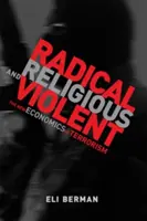 Radical, religios și violent - Noua economie a terorismului (Berman Eli (profesor Universitatea din California San Diego)) - Radical, Religious, and Violent - The New Economics of Terrorism (Berman Eli (Professor University of California San Diego))