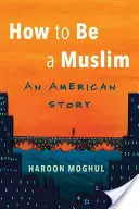 Cum să fii musulman: O poveste americană - How to Be a Muslim: An American Story
