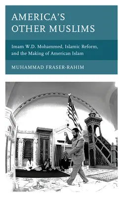 Ceilalți musulmani ai Americii: Imamul W.D. Mohammed, reforma islamică și crearea islamului american - America's Other Muslims: Imam W.D. Mohammed, Islamic Reform, and the Making of American Islam