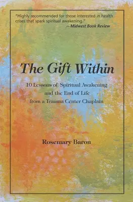 Darul interior: 10 lecții de trezire spirituală și sfârșitul vieții de la capelanul unui centru de traumă - The Gift Within: 10 Lessons of Spiritual Awakening and the End of Life from a Trauma Center Chaplain