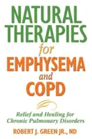 Terapii naturale pentru emfizem și Copd: Relief and Healing for Chronic Pulmonary Disorders - Natural Therapies for Emphysema and Copd: Relief and Healing for Chronic Pulmonary Disorders