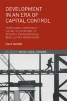 Dezvoltarea într-o eră a controlului capitalului: Încorporarea responsabilității sociale a întreprinderilor într-un cadru de reglementare transnațional - Development in an Era of Capital Control: Embedding Corporate Social Responsibility Within a Transnational Regulatory Framework