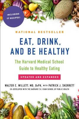 Mănâncă, bea și fii sănătos: Ghidul școlii medicale Harvard pentru o alimentație sănătoasă - Eat, Drink, and Be Healthy: The Harvard Medical School Guide to Healthy Eating