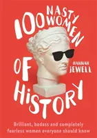 100 de femei nebune din istorie - Femei strălucite, rele și complet neînfricate pe care toată lumea ar trebui să le cunoască - 100 Nasty Women of History - Brilliant, badass and completely fearless women everyone should know