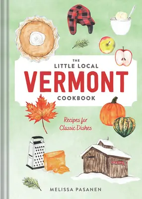 Mica carte de bucate locale din Vermont: Rețete pentru mâncăruri clasice - The Little Local Vermont Cookbook: Recipes for Classic Dishes