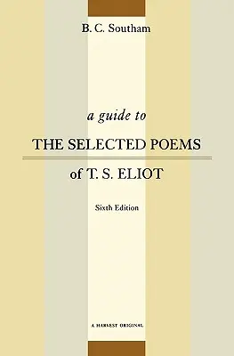 A Guide to the Selected Poems of T.S. Eliot: Ediția a șasea - A Guide to the Selected Poems of T.S. Eliot: Sixth Edition