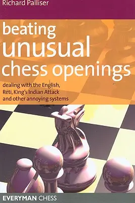 Învingerea deschiderilor neobișnuite de șah: Înfruntarea atacului englez, Reti, a atacului indian al regelui și a altor sisteme enervante - Beating Unusual Chess Openings: Dealing with the English, Reti, King's Indian Attack and Other Annoying Systems