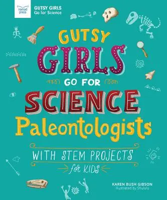 Gutsy Girls Go for Science: Paleontologi: Cu proiecte STEM pentru copii - Gutsy Girls Go for Science: Paleontologists: With STEM Projects for Kids