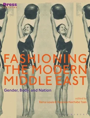 Fashioning the Modern Middle East: Gen, corp și națiune - Fashioning the Modern Middle East: Gender, Body, and Nation