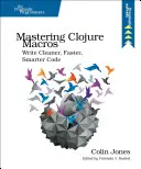 Mastering Clojure Macros: Write Cleaner, Faster, Smarter Code (Scrieți un cod mai curat, mai rapid și mai inteligent) - Mastering Clojure Macros: Write Cleaner, Faster, Smarter Code