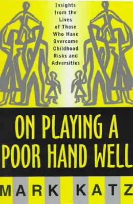 On Playing a Poor Hand Well: Insights from the Lives of Those Who Have Overcome Childhoodinsights from the Lives of Those