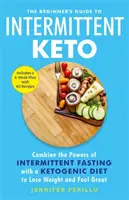 Ghidul începătorului pentru Keto intermitent - Combină puterile postului intermitent cu o dietă ketogenică pentru a pierde în greutate și a te simți minunat - Beginner's Guide to Intermittent Keto - Combine the Powers of Intermittent Fasting with a Ketogenic Diet to Lose Weight and Feel Great