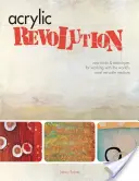 Revoluția acrilică: Trucuri și tehnici noi pentru lucrul cu cel mai versatil mediu din lume - Acrylic Revolution: New Tricks and Techniques for Working with the World's Most Versatile Medium