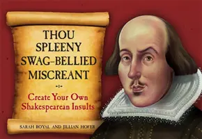 Tu, ticălos cu burta de șpagă: Creează-ți propriile insulte shakespeariene - Thou Spleeny Swag-Bellied Miscreant: Create Your Own Shakespearean Insults