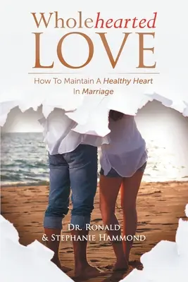 Iubire din toată inima: Cum să menții o inimă sănătoasă în căsnicie - Wholehearted Love: How To Maintain A Healthy Heart In Marriage