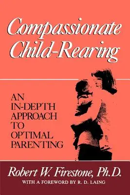 Educația copilului cu compasiune: O abordare în profunzime a parentingului optim - Compassionate Child-Rearing: An In-Depth Approach to Optimal Parenting