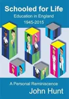 Schooled for Life - Education in England 1945-2015, a Personal Reminiscence
