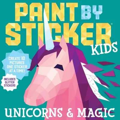 Paint by Sticker Kids: Unicorns & Magic: Creează 10 imagini, un autocolant pe rând! Include abțibilduri cu sclipici - Paint by Sticker Kids: Unicorns & Magic: Create 10 Pictures One Sticker at a Time! Includes Glitter Stickers