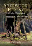 Pădurea Sherwood și Dukeries - Un companion al ținutului lui Robin Hood - Sherwood Forest & the Dukeries - A Companion to the Land of Robin Hood