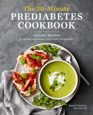 The 30-Minute Prediabetes Cookbook: 100 de rețete ușoare pentru a vă îmbunătăți și gestiona sănătatea prin dietă - The 30-Minute Prediabetes Cookbook: 100 Easy Recipes to Improve and Manage Your Health Through Diet